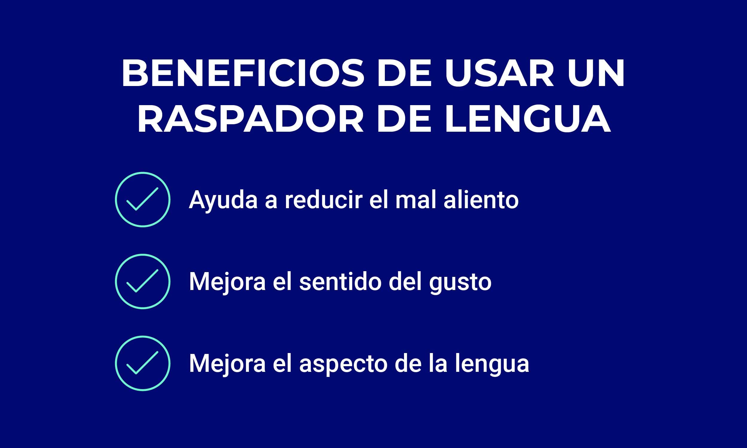 Principales beneficios de usar un raspador de lengua: Ayuda a reducir el mal aliento, mejora el sentido del gusto y mejora la apariencia de tu lengua.